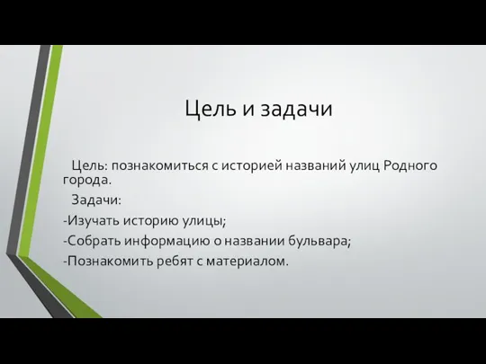 Цель и задачи Цель: познакомиться с историей названий улиц Родного города. Задачи: