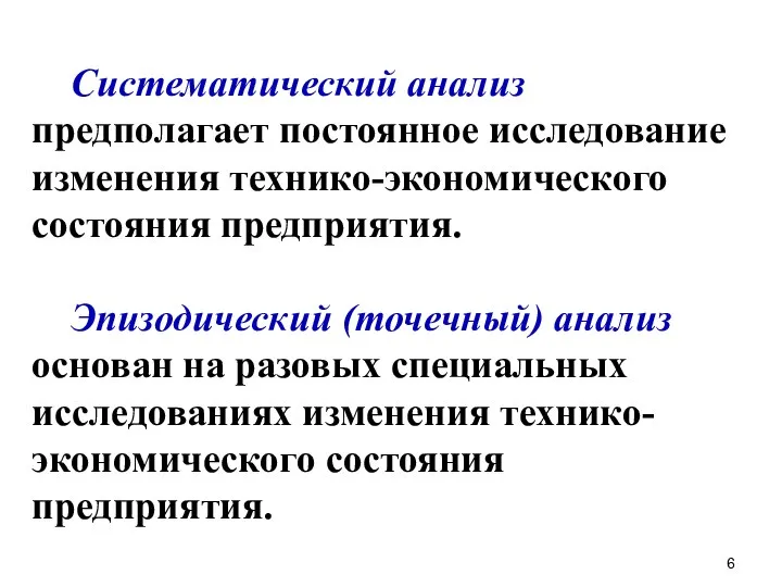 Систематический анализ предполагает постоянное исследование изменения технико-экономического состояния предприятия. Эпизодический (точечный) анализ