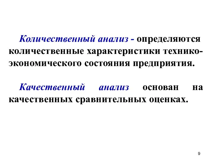 Количественный анализ - определяются количественные характеристики технико-экономического состояния предприятия. Качественный анализ основан на качественных сравнительных оценках.