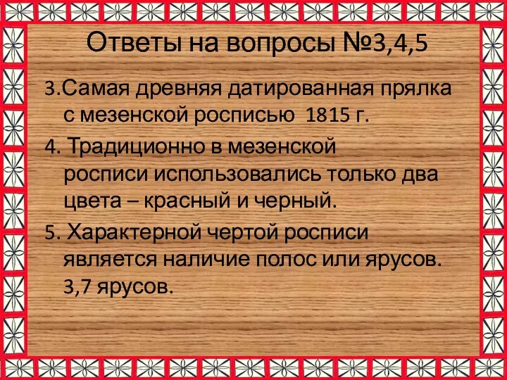 Ответы на вопросы №3,4,5 3.Самая древняя датированная прялка с мезенской росписью 1815