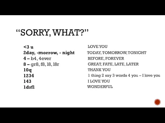 “SORRY, WHAT?” 2day, -morrow, - night 4 – b4, 4ever 8 –