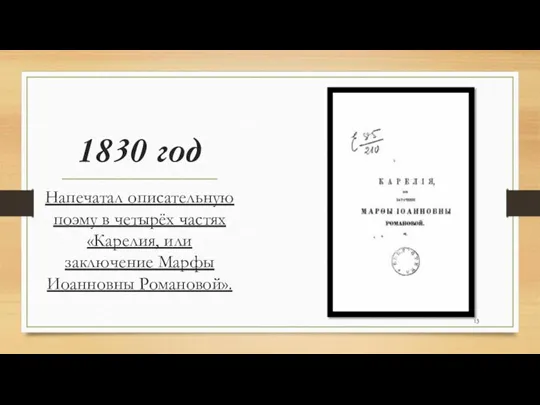 1830 год Напечатал описательную поэму в четырёх частях «Карелия, или заключение Марфы Иоанновны Романовой».