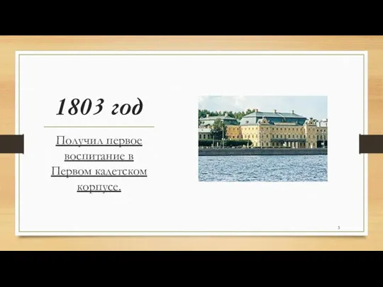 1803 год Получил первое воспитание в Первом кадетском корпусе.