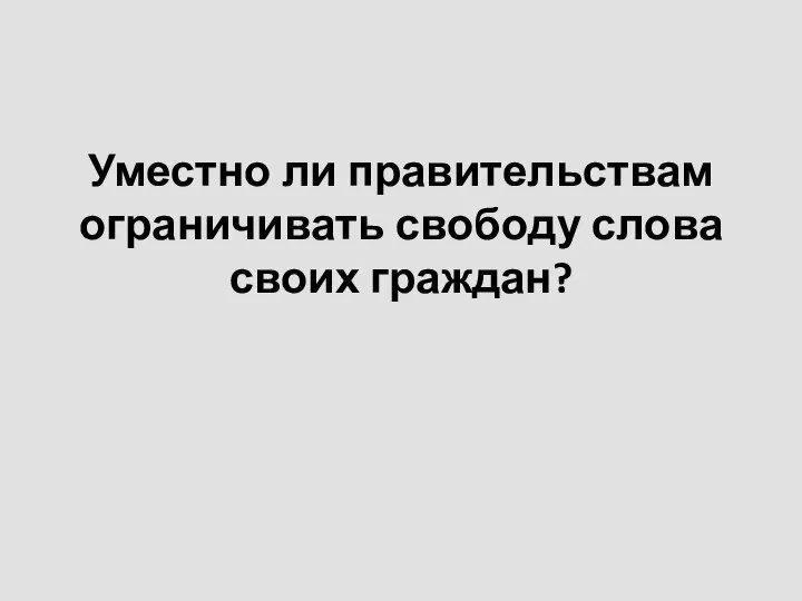 Уместно ли правительствам ограничивать свободу слова своих граждан?