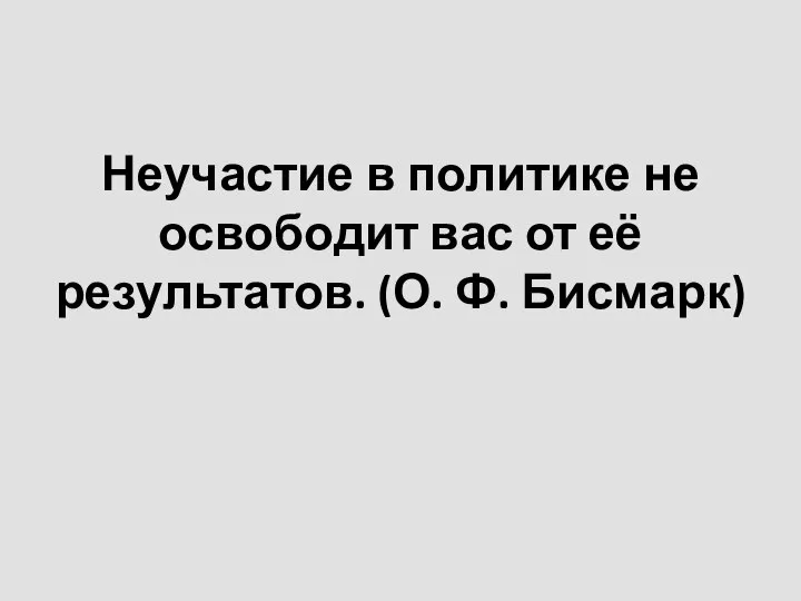 Неучастие в политике не освободит вас от её результатов. (О. Ф. Бисмарк)