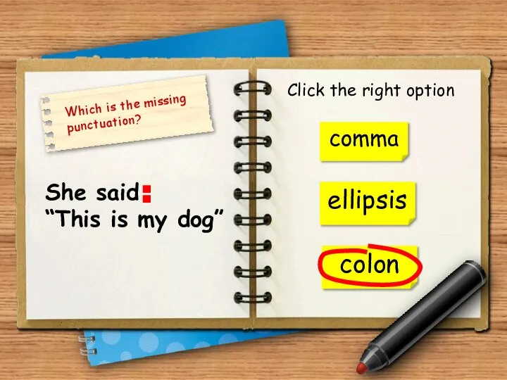 She said “This is my dog” comma Click the right option : ellipsis colon