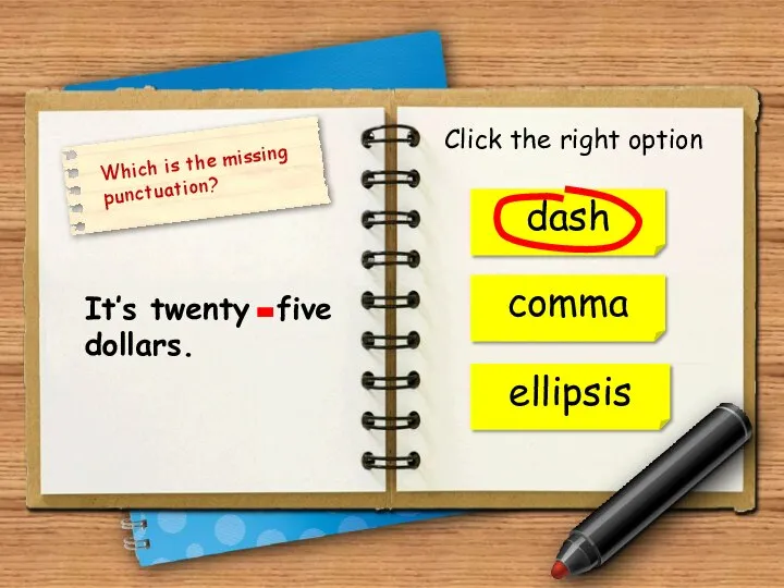 dash It’s twenty five dollars. comma Click the right option - ellipsis