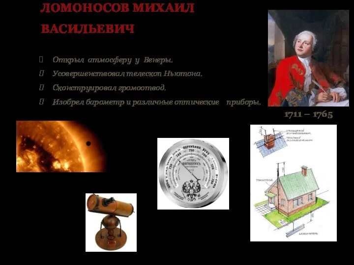 ЛОМОНОСОВ МИХАИЛ ВАСИЛЬЕВИЧ 1711 – 1765 Открыл атмосферу у Венеры. Усовершенствовал телескоп
