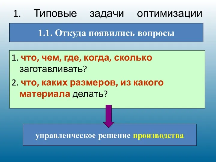 1. Типовые задачи оптимизации 1. что, чем, где, когда, сколько заготавливать? 2.