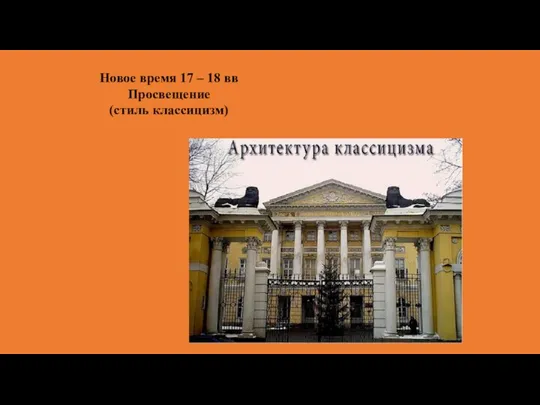 Новое время 17 – 18 вв Просвещение (стиль классицизм)