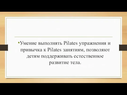 Умение выполнять Pilates упражнения и привычка к Pilates занятиям, позволяют детям поддерживать естественное развитие тела.