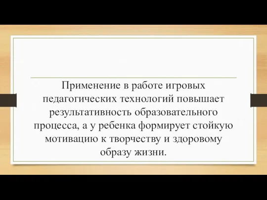 Применение в работе игровых педагогических технологий повышает результативность образовательного процесса, а у