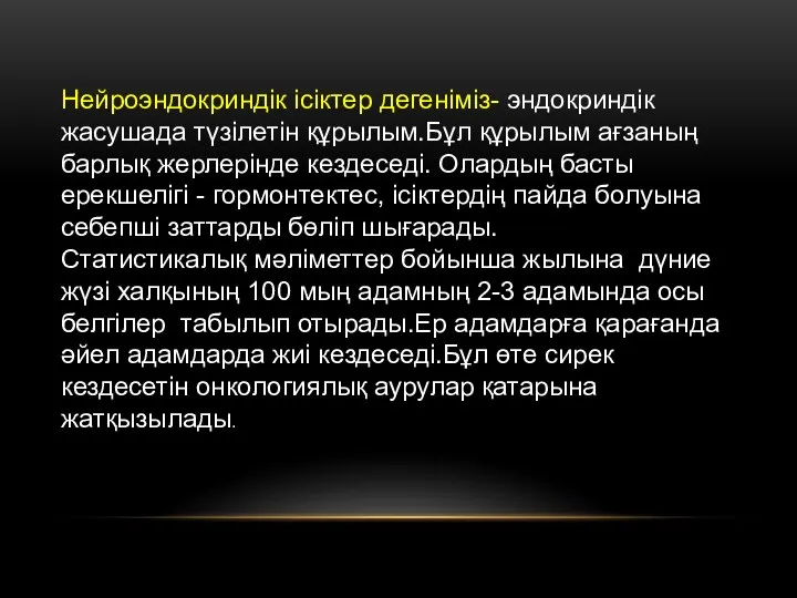 Нейроэндокриндік ісіктер дегеніміз- эндокриндік жасушада түзілетін құрылым.Бұл құрылым ағзаның барлық жерлерінде кездеседі.