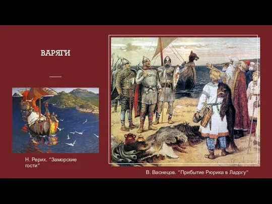 ВАРЯГИ Н. Рерих. “Заморские гости” В. Васнецов. “Прибытие Рюрика в Ладогу”