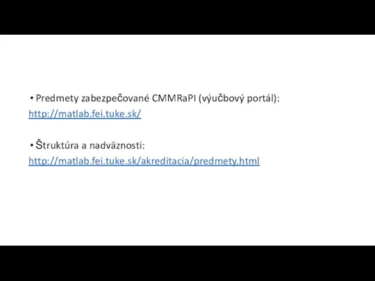 Predmety zabezpečované CMMRaPI (výučbový portál): http://matlab.fei.tuke.sk/ Štruktúra a nadväznosti: http://matlab.fei.tuke.sk/akreditacia/predmety.html
