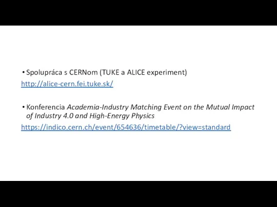 Spolupráca s CERNom (TUKE a ALICE experiment) http://alice-cern.fei.tuke.sk/ Konferencia Academia-Industry Matching Event