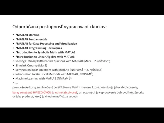 Odporúčaná postupnosť vypracovania kurzov: *MATLAB Onramp *MATLAB Fundamentals *MATLAB for Data Processing