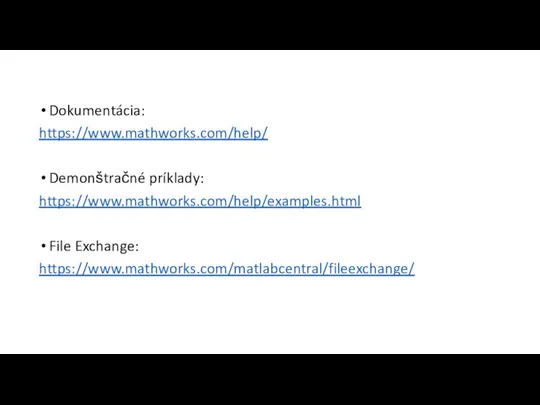 Dokumentácia: https://www.mathworks.com/help/ Demonštračné príklady: https://www.mathworks.com/help/examples.html File Exchange: https://www.mathworks.com/matlabcentral/fileexchange/