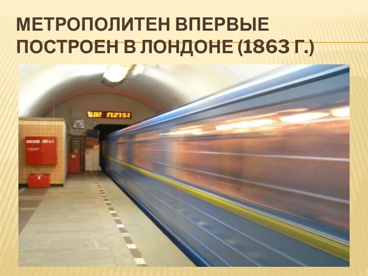 МЕТРОПОЛИТЕН ВПЕРВЫЕ ПОСТРОЕН В ЛОНДОНЕ (1863 Г.)