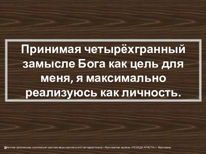 Принимая четырёхгранный замысле Бога как цель для меня, я максимально реализуюсь как личность.