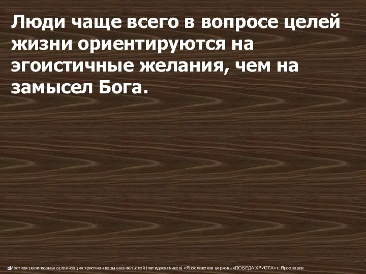 Люди чаще всего в вопросе целей жизни ориентируются на эгоистичные желания, чем на замысел Бога.