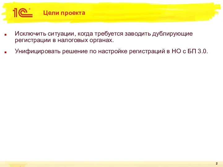 Цели проекта Исключить ситуации, когда требуется заводить дублирующие регистрации в налоговых органах.