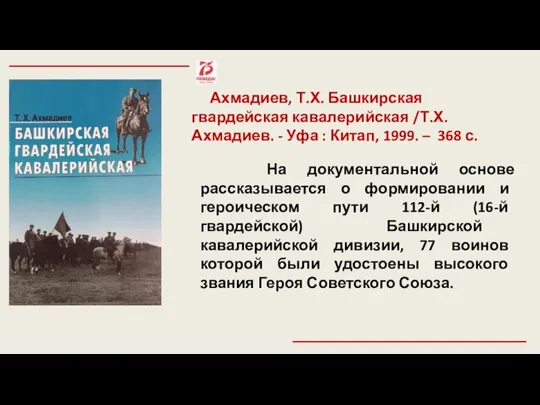 Ахмадиев, Т.Х. Башкирская гвардейская кавалерийская /Т.Х. Ахмадиев. - Уфа : Китап, 1999.