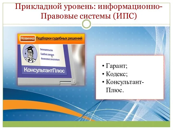 Прикладной уровень: информационно-Правовые системы (ИПС) Гарант; Кодекс; Консультант-Плюс.