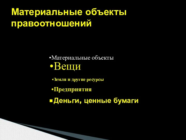 Материальные объекты Вещи Земля и другие ресурсы Предприятия Деньги, ценные бумаги Материальные объекты правоотношений