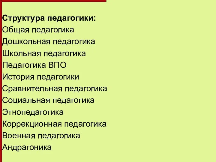 Структура педагогики: Общая педагогика Дошкольная педагогика Школьная педагогика Педагогика ВПО История педагогики