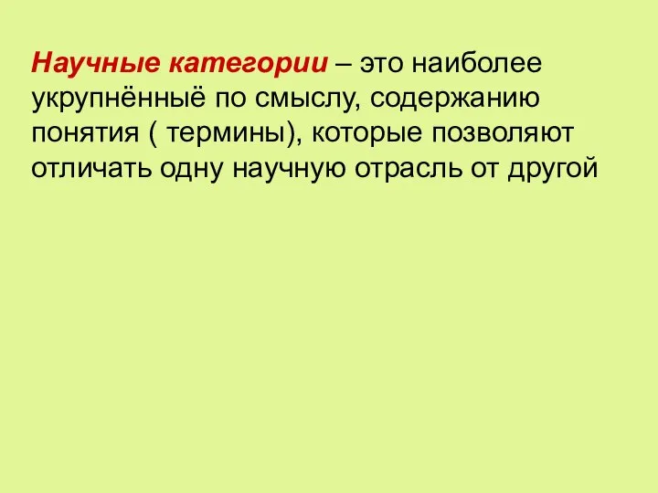 Научные категории – это наиболее укрупнённыё по смыслу, содержанию понятия ( термины),