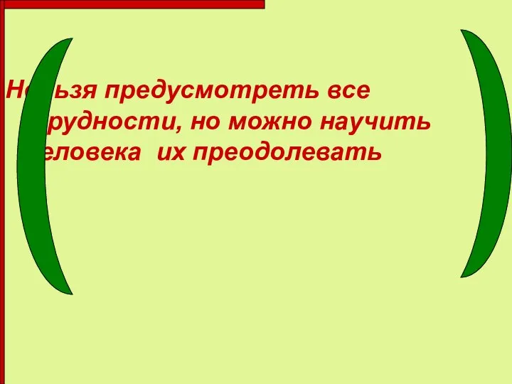 Нельзя предусмотреть все трудности, но можно научить человека их преодолевать