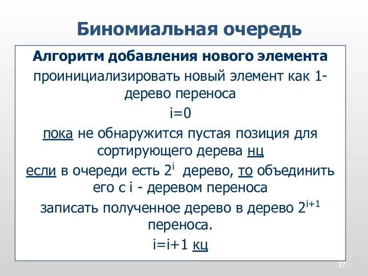 Биномиальная очередь Алгоритм добавления нового элемента проинициализировать новый элемент как 1-дерево переноса