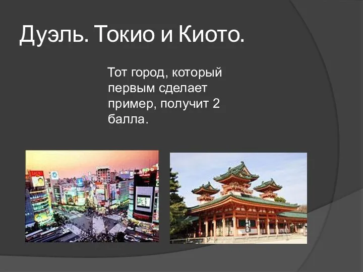 Дуэль. Токио и Киото. Тот город, который первым сделает пример, получит 2 балла.