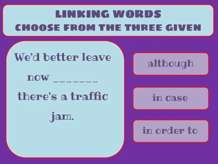 although in case in order to LINKING WORDS choose from the three