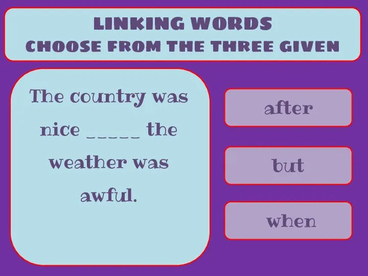 after but when LINKING WORDS choose from the three given The country
