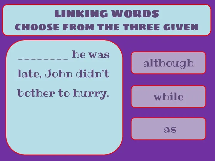 although while as LINKING WORDS choose from the three given ________ he