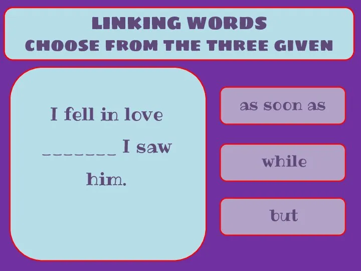 as soon as while but LINKING WORDS choose from the three given