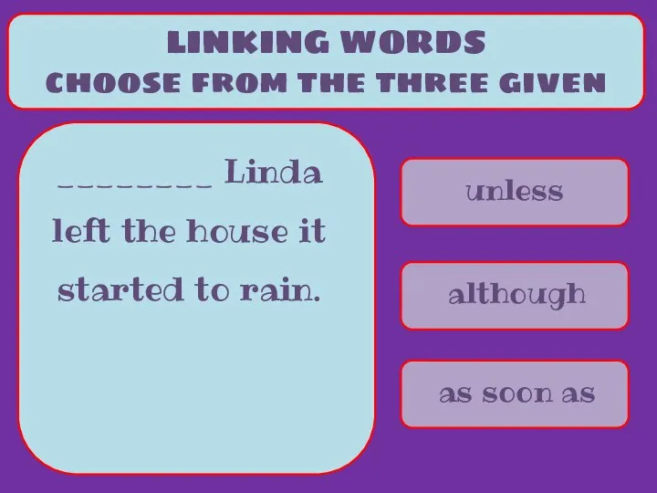 unless although as soon as LINKING WORDS choose from the three given