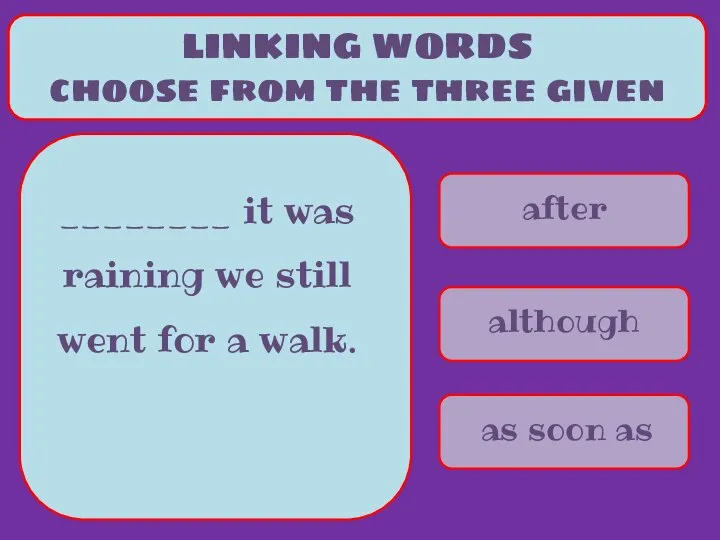 after although as soon as LINKING WORDS choose from the three given