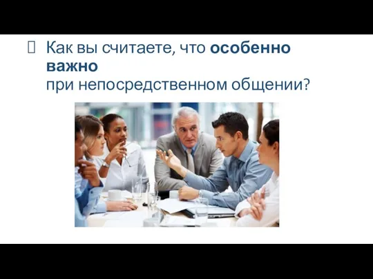 Как вы считаете, что особенно важно при непосредственном общении?