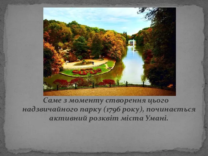 Саме з моменту створення цього надзвичайного парку (1796 року), починається активний розквіт міста Умані.