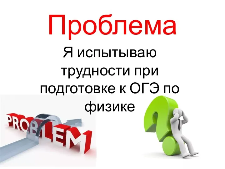 Проблема Я испытываю трудности при подготовке к ОГЭ по физике