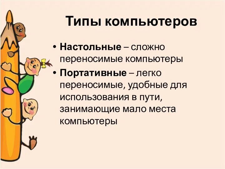 Типы компьютеров Настольные – сложно переносимые компьютеры Портативные – легко переносимые, удобные