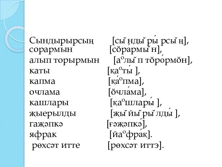 Сындырырсың [сы̆ нды̆ ры́ рсы̆ ң], сорармын [сŏра́рмы̆ н], алып торырмын [аºлы̆