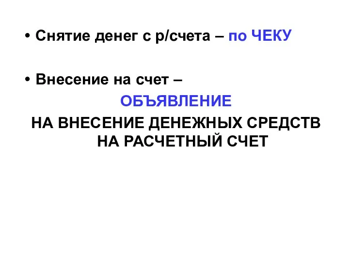 Снятие денег с р/счета – по ЧЕКУ Внесение на счет – ОБЪЯВЛЕНИЕ