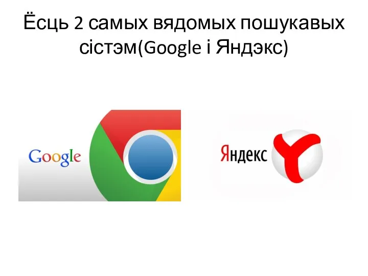 Ёсць 2 самых вядомых пошукавых сістэм(Google і Яндэкс)