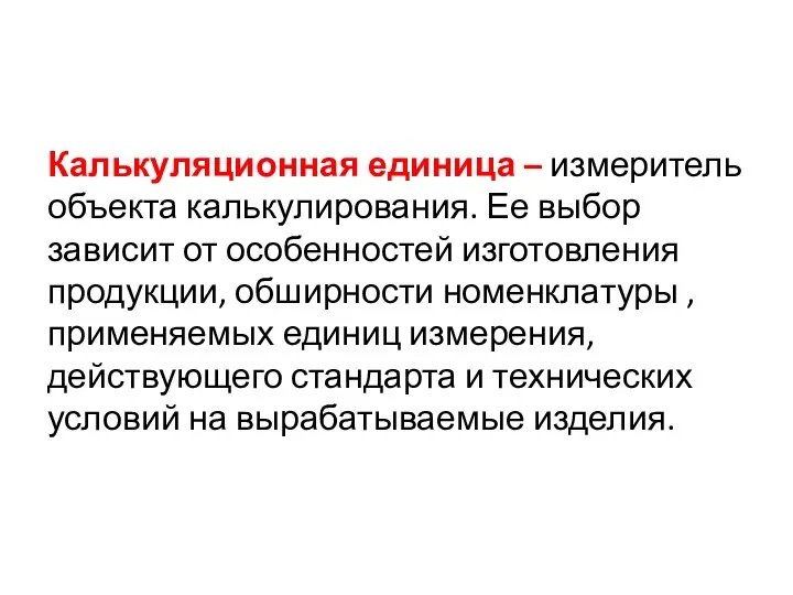 Калькуляционная единица – измеритель объекта калькулирования. Ее выбор зависит от особенностей изготовления