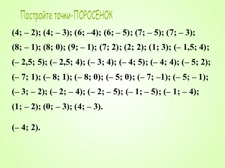 Постройте точки-ПОРОСЕНОК (4; – 2); (4; – 3); (6; –4); (6; –