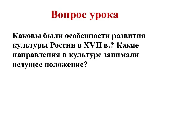 Вопрос урока Каковы были особенности развития культуры России в XVII в.? Какие